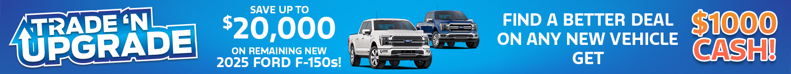 Trade-in upgrade offer on 2025 Ford F-150s, save up to $20,000, plus $1000 cash.